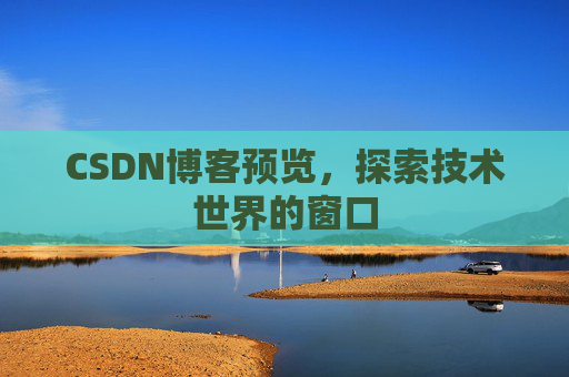 CSDN博客预览，探索技术世界的窗口